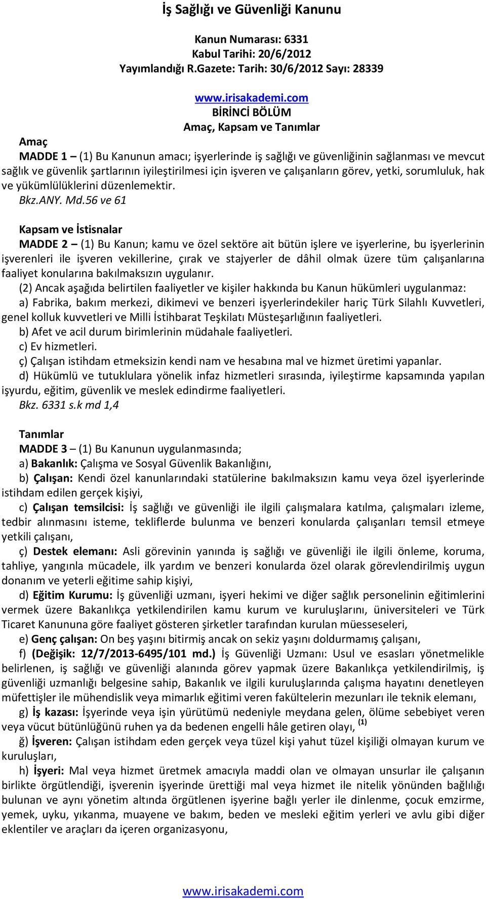 şartlarının iyileştirilmesi için işveren ve çalışanların görev, yetki, sorumluluk, hak ve yükümlülüklerini düzenlemektir. Bkz.ANY. Md.