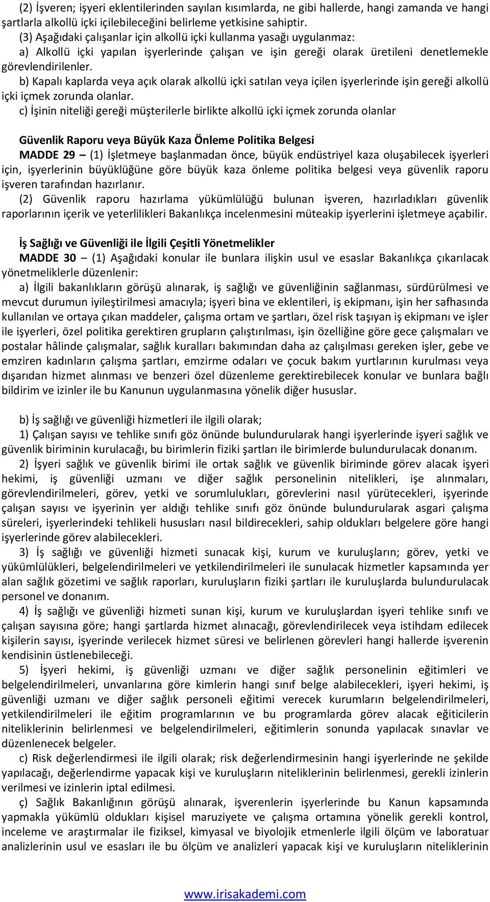 b) Kapalı kaplarda veya açık olarak alkollü içki satılan veya içilen işyerlerinde işin gereği alkollü içki içmek zorunda olanlar.