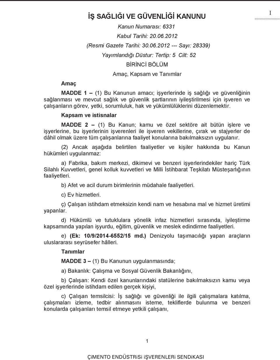 2012 --- Sayı: 28339) Yayımlandığı Düstur: Tertip: 5 Cilt: 52 BİRİNCİ BÖLÜM Amaç, Kapsam ve Tanımlar MADDE 1 (1) Bu Kanunun amacı; işyerlerinde iş sağlığı ve güvenliğinin sağlanması ve mevcut sağlık