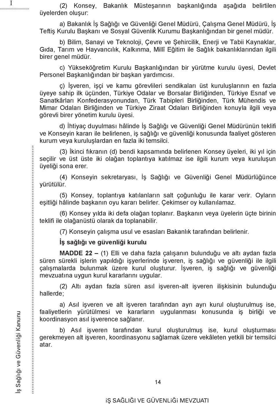 b) Bilim, Sanayi ve Teknoloji, Çevre ve Şehircilik, Enerji ve Tabii Kaynaklar, Gıda, Tarım ve Hayvancılık, Kalkınma, Millî Eğitim ile Sağlık bakanlıklarından ilgili birer genel müdür.