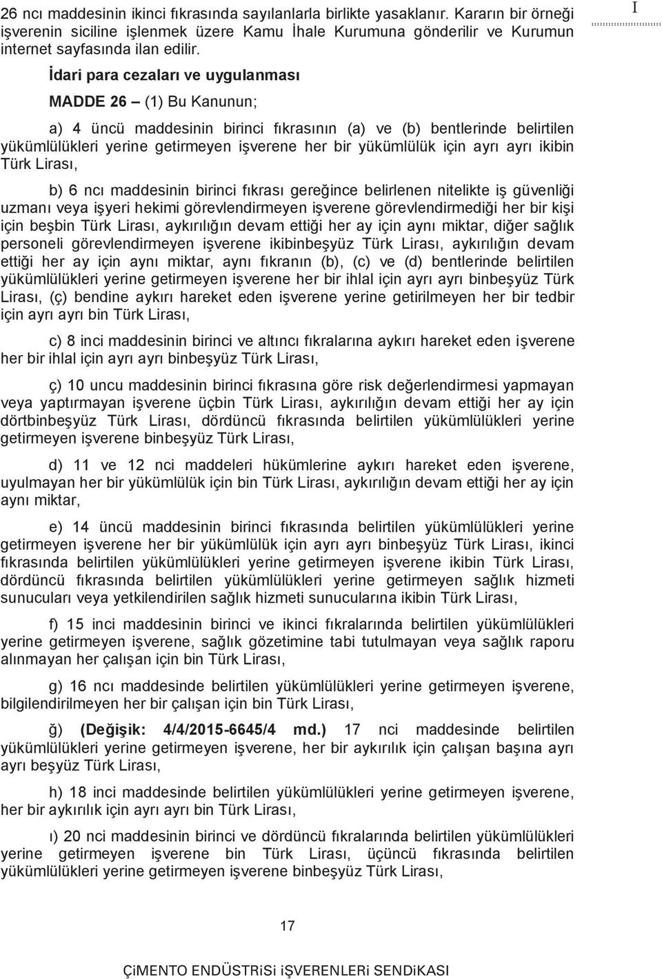 ayrı ayrı ikibin Türk Lirası, b) 6 ncı maddesinin birinci fıkrası gereğince belirlenen nitelikte iş güvenliği uzmanı veya işyeri hekimi görevlendirmeyen işverene görevlendirmediği her bir kişi için