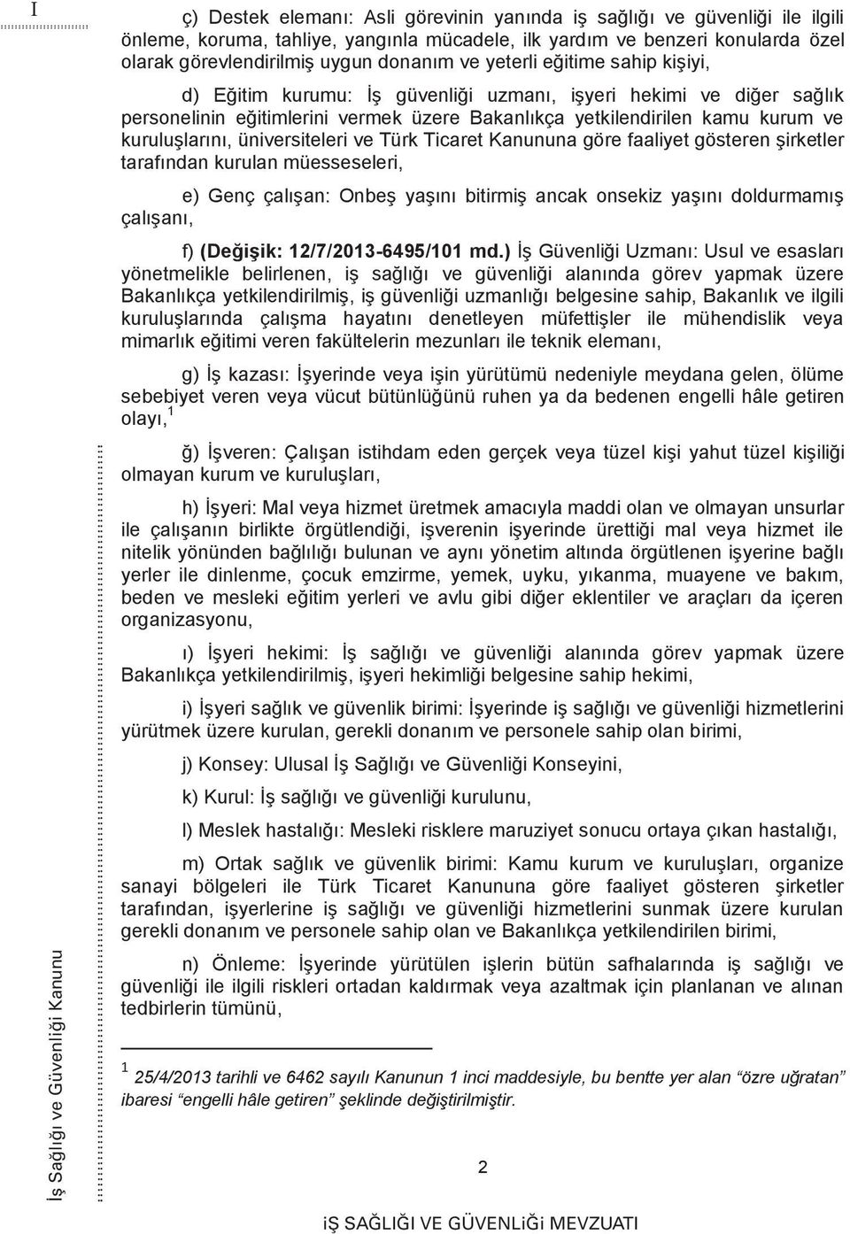 üniversiteleri ve Türk Ticaret Kanununa göre faaliyet gösteren şirketler tarafından kurulan müesseseleri, e) Genç çalışan: Onbeş yaşını bitirmiş ancak onsekiz yaşını doldurmamış çalışanı, f)