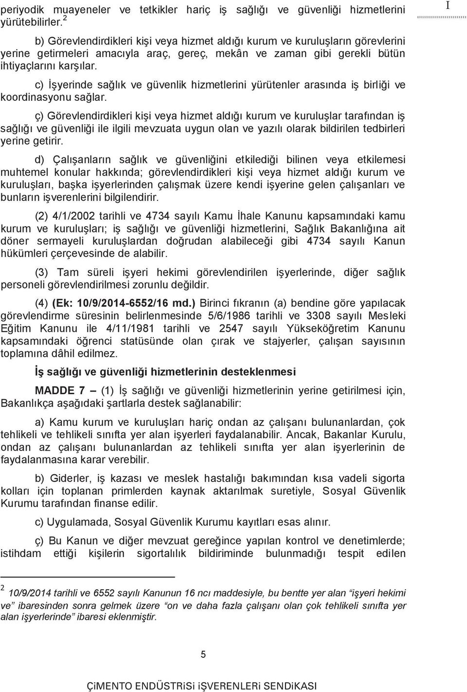 c) İşyerinde sağlık ve güvenlik hizmetlerini yürütenler arasında iş birliği ve koordinasyonu sağlar.