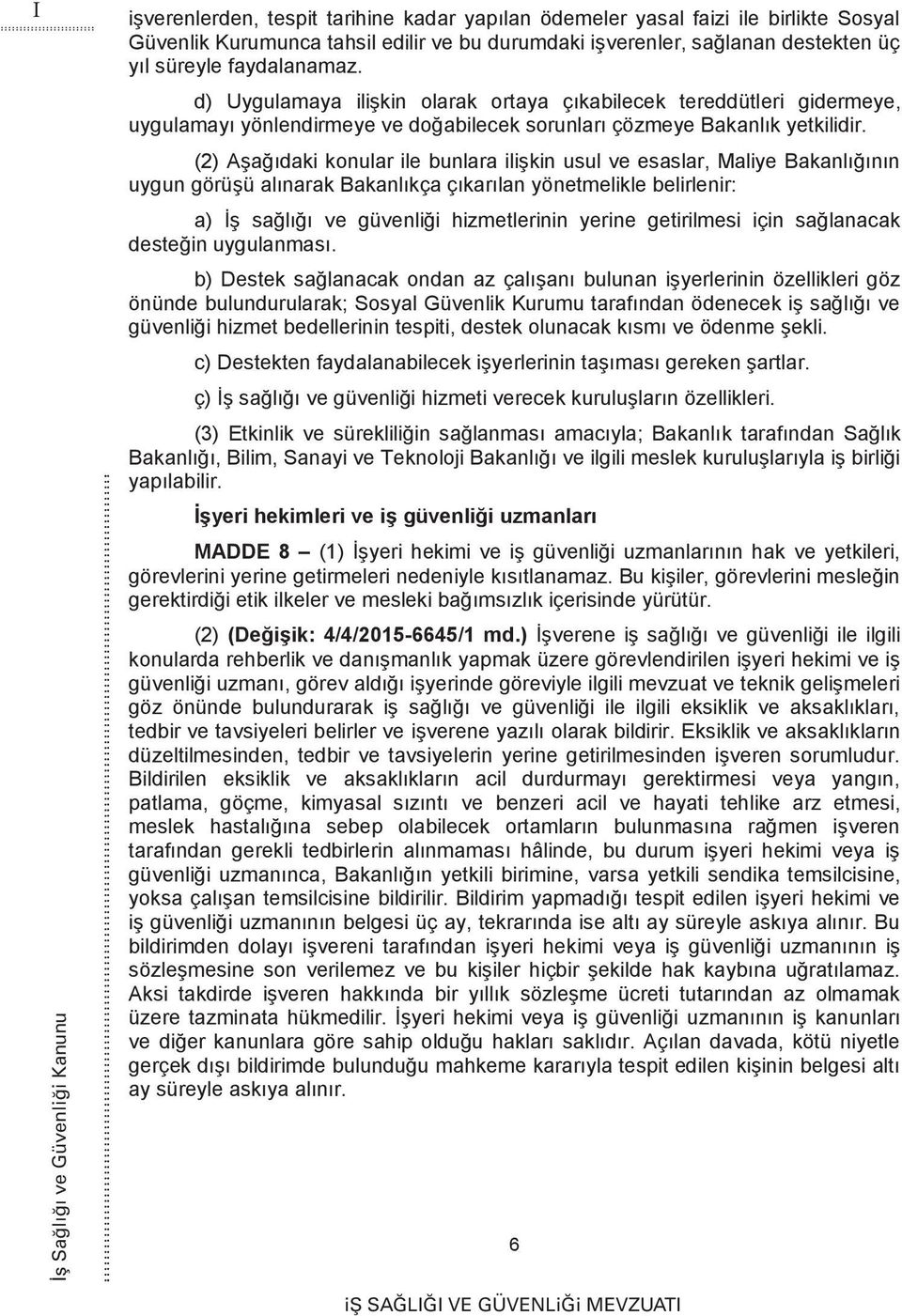 (2) Aşağıdaki konular ile bunlara ilişkin usul ve esaslar, Maliye Bakanlığının uygun görüşü alınarak Bakanlıkça çıkarılan yönetmelikle belirlenir: a) İş sağlığı ve güvenliği hizmetlerinin yerine