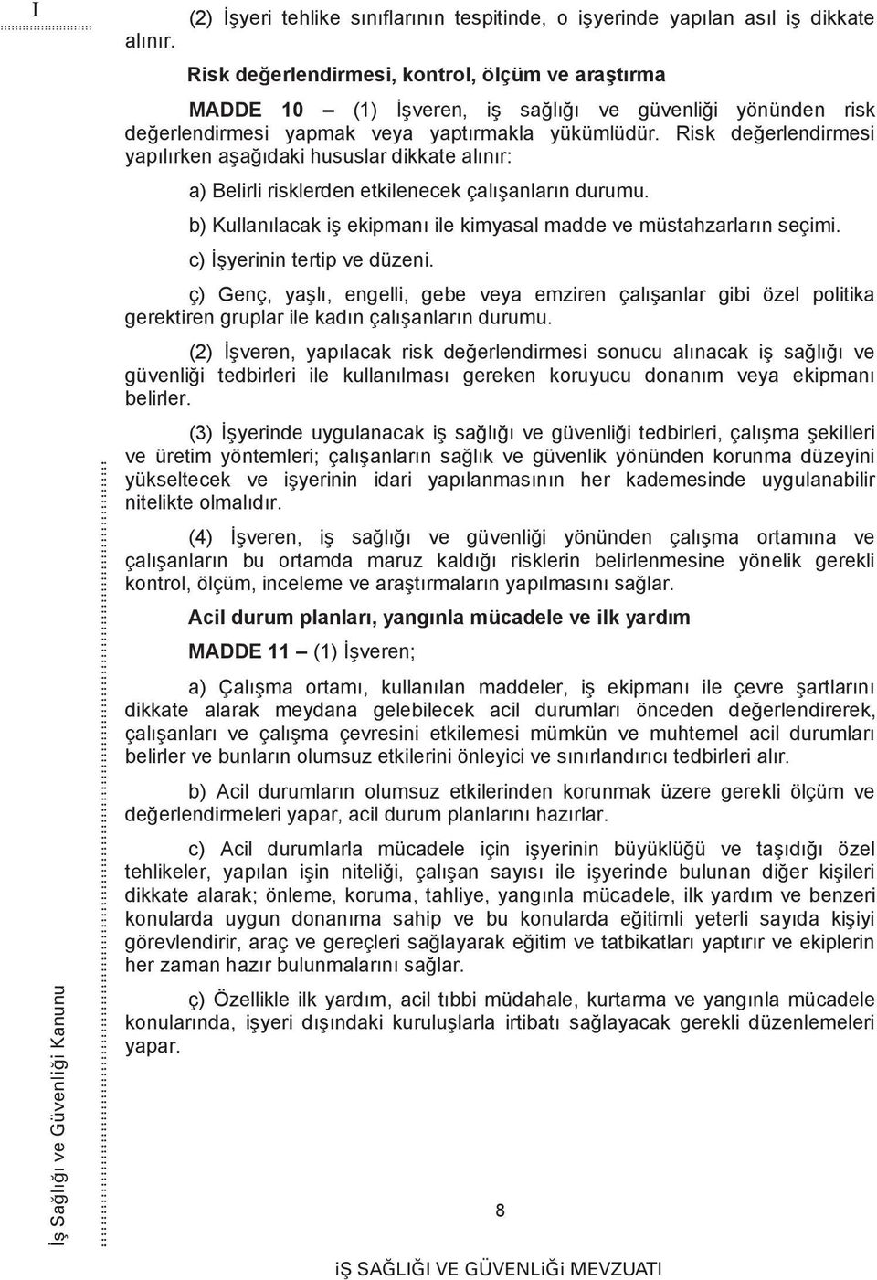 değerlendirmesi yapmak veya yaptırmakla yükümlüdür. Risk değerlendirmesi yapılırken aşağıdaki hususlar dikkate alınır: a) Belirli risklerden etkilenecek çalışanların durumu.