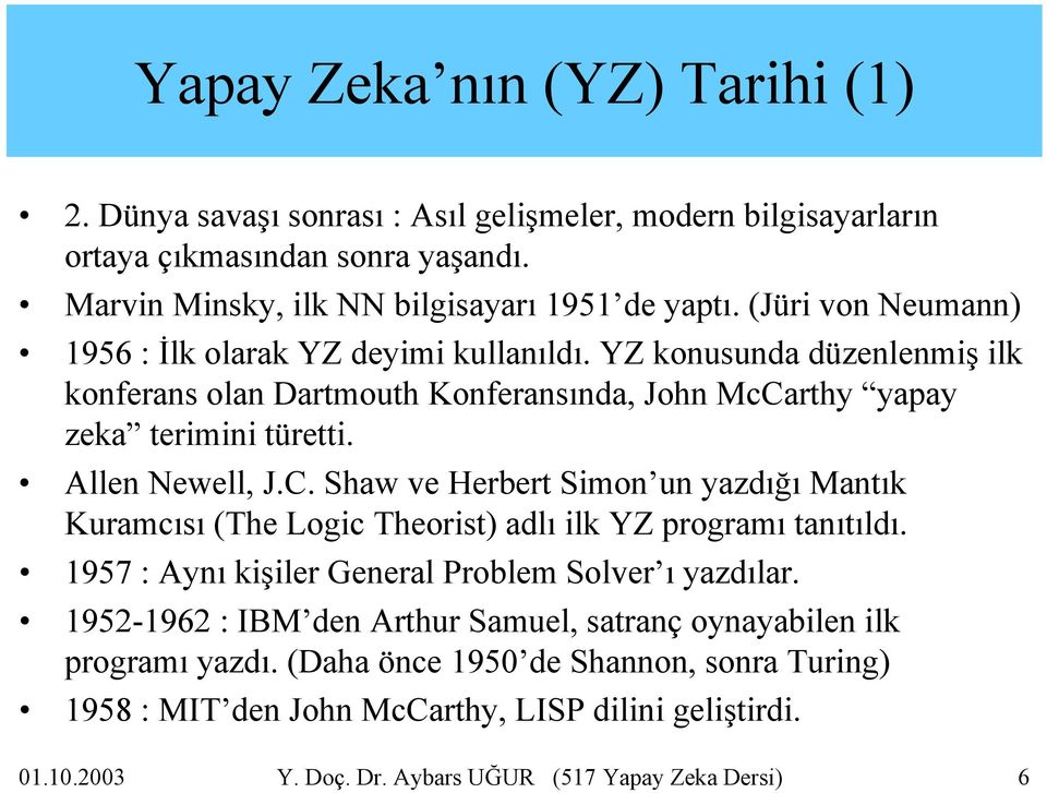 rthy yapay zeka terimini türetti. Allen Newell, J.C. Shaw ve Herbert Simon un yazdığı Mantık Kuramcısı (The Logic Theorist) adlı ilk YZ programı tanıtıldı.