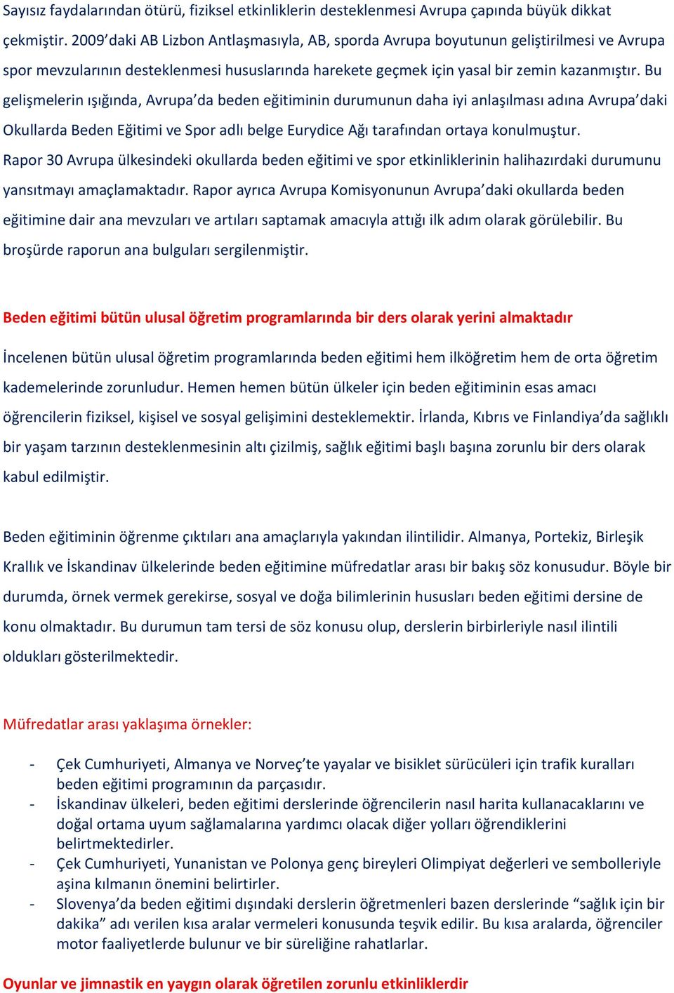 Bu gelişmelerin ışığında, Avrupa da beden eğitiminin durumunun daha iyi anlaşılması adına Avrupa daki Okullarda Beden Eğitimi ve Spor adlı belge Eurydice Ağı tarafından ortaya konulmuştur.