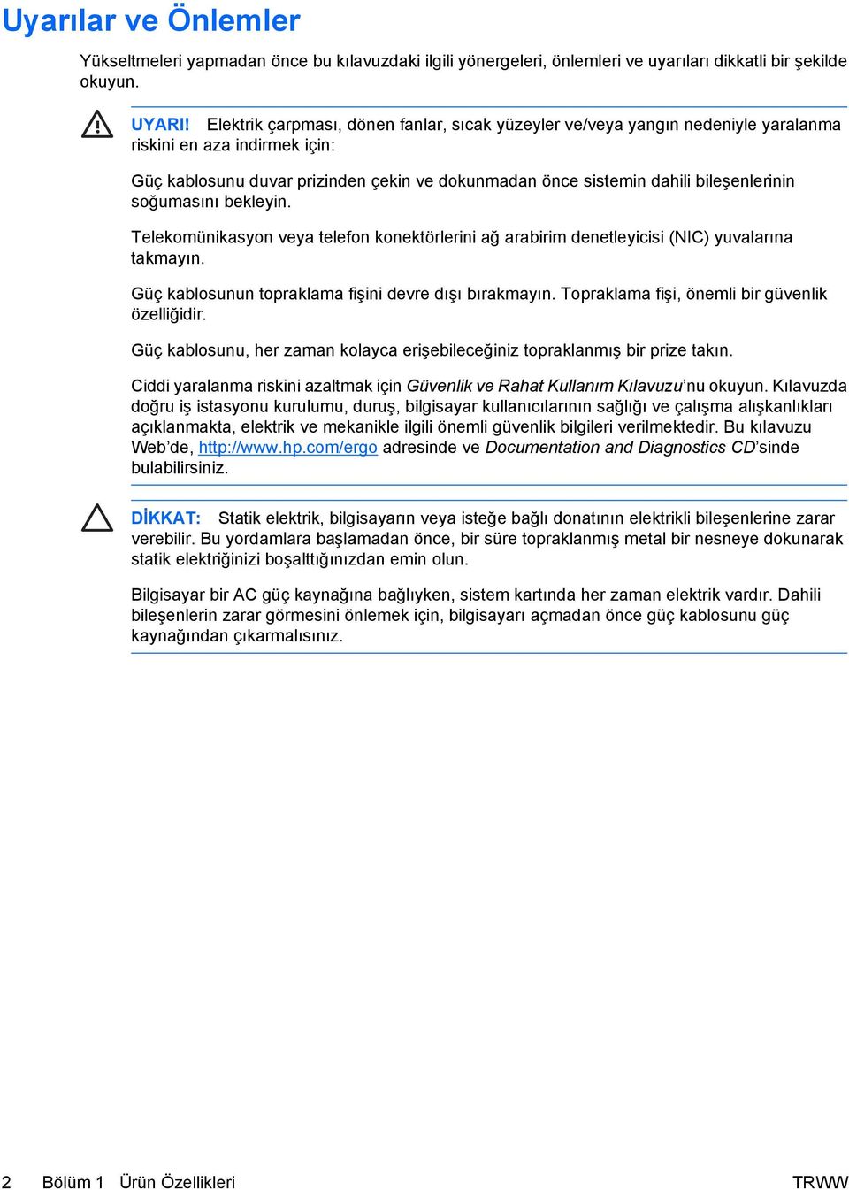 soğumasını bekleyin. Telekomünikasyon veya telefon konektörlerini ağ arabirim denetleyicisi (NIC) yuvalarına takmayın. Güç kablosunun topraklama fişini devre dışı bırakmayın.