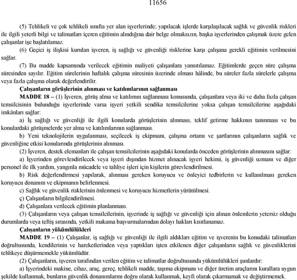 (6) Geçici iş ilişkisi kurulan işveren, iş sağlığı ve güvenliği risklerine karşı çalışana gerekli eğitimin verilmesini sağlar.