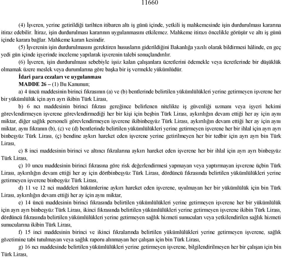 (5) İşverenin işin durdurulmasını gerektiren hususların giderildiğini Bakanlığa yazılı olarak bildirmesi hâlinde, en geç yedi gün içinde işyerinde inceleme yapılarak işverenin talebi sonuçlandırılır.