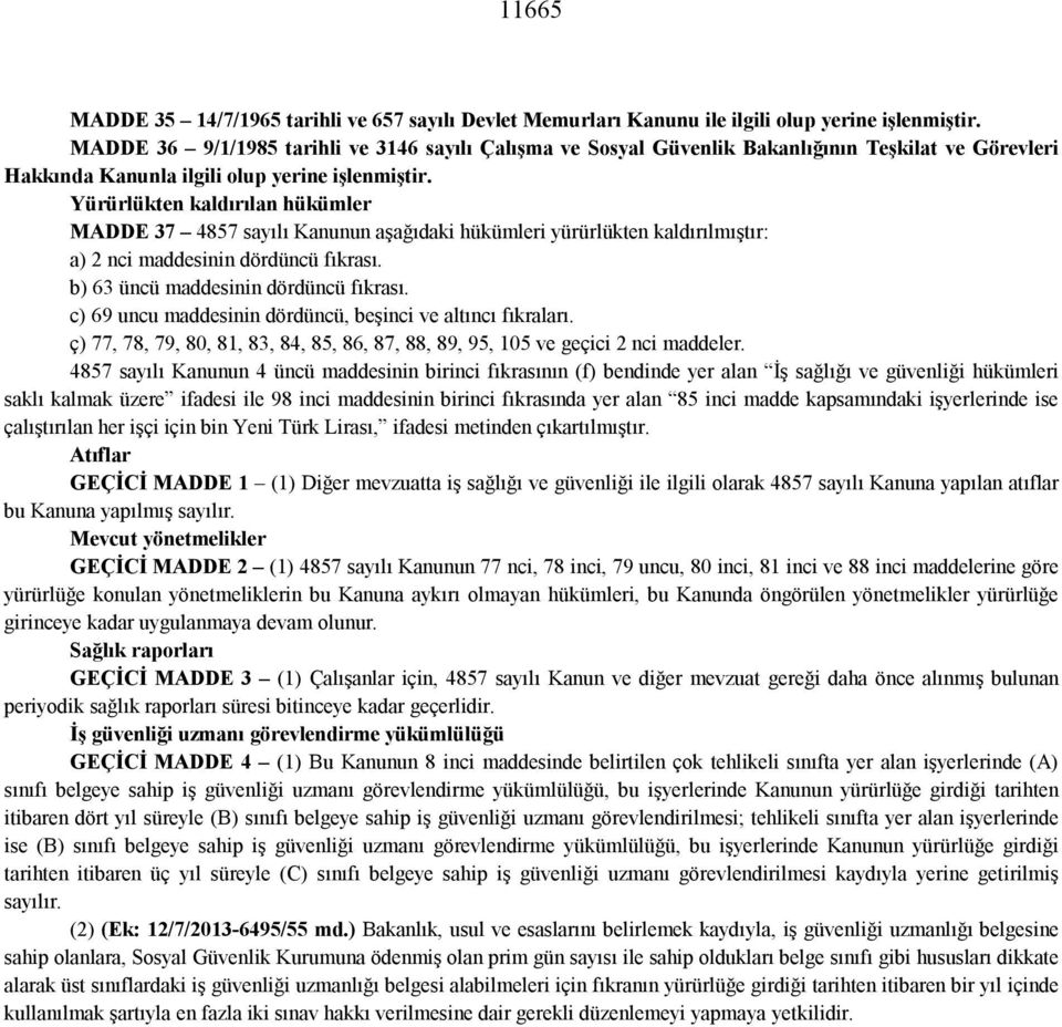 Yürürlükten kaldırılan hükümler MADDE 37 4857 sayılı Kanunun aşağıdaki hükümleri yürürlükten kaldırılmıştır: a) 2 nci maddesinin dördüncü fıkrası. b) 63 üncü maddesinin dördüncü fıkrası.