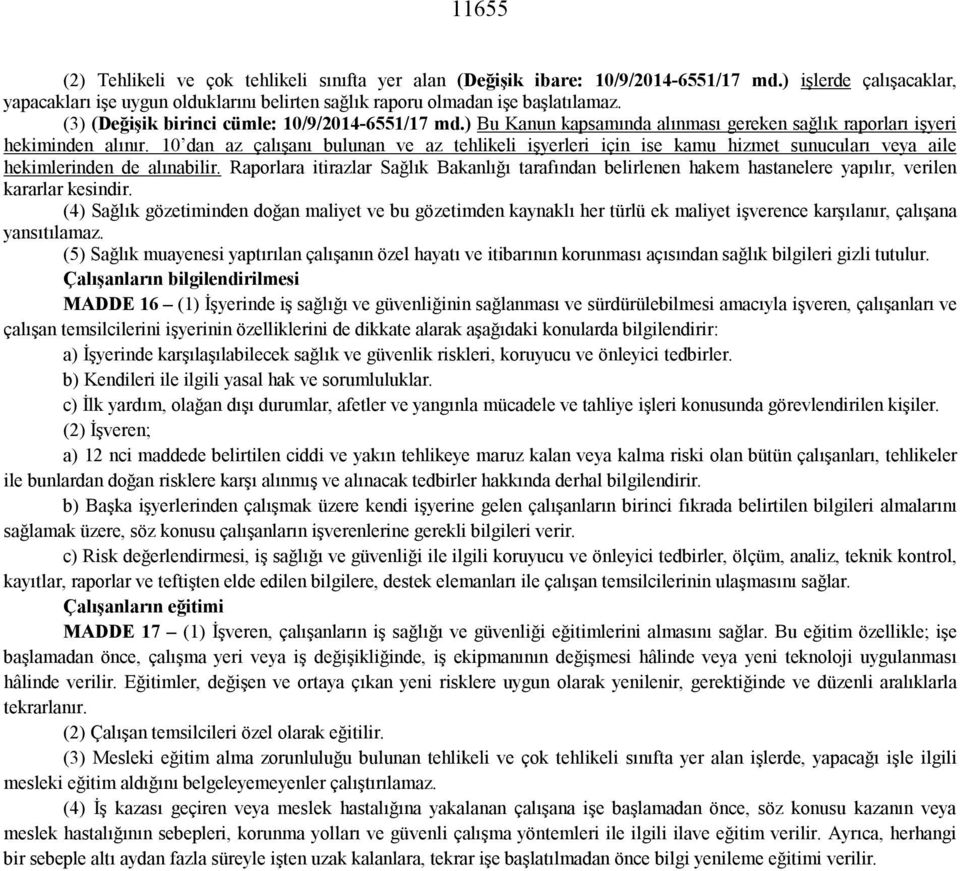 10 dan az çalışanı bulunan ve az tehlikeli işyerleri için ise kamu hizmet sunucuları veya aile hekimlerinden de alınabilir.