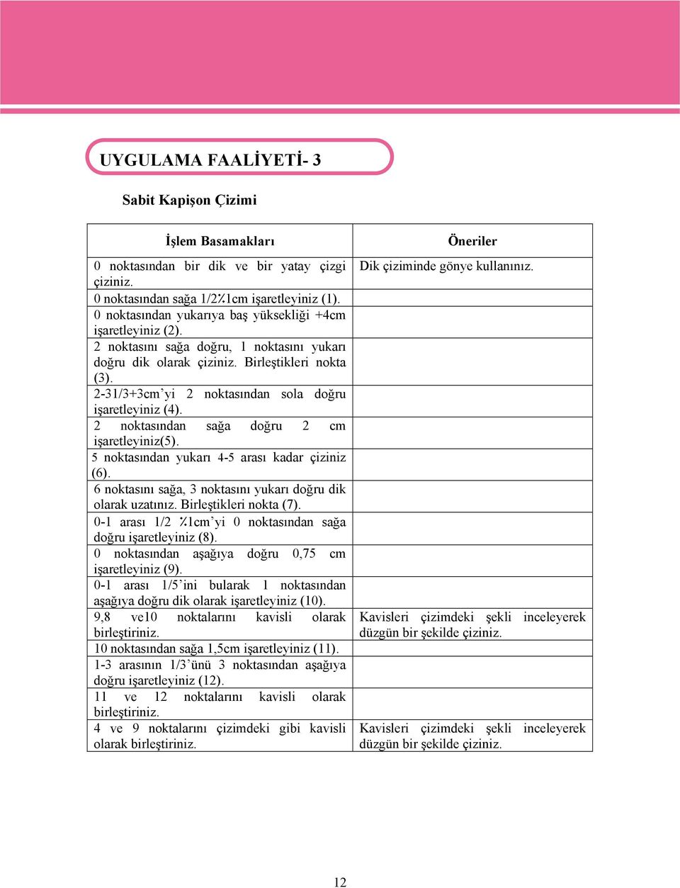 2-31/3+3cm yi 2 noktasından sola doğru işaretleyiniz (4). 2 noktasından sağa doğru 2 cm işaretleyiniz(5). 5 noktasından yukarı 4-5 arası kadar çiziniz (6).