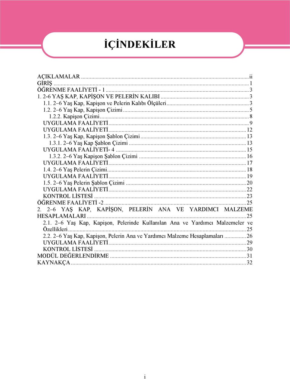 ..16 UYGULAMA FAALİYETİ...17 1.4. 2 6 Yaş Pelerin Çizimi...18 UYGULAMA FAALİYETİ...19 1.5. 2 6 Yaş Pelerin Şablon Çizimi...20 UYGULAMA FAALİYETİ...22 KONTROL LİSTESİ...23 ÖĞRENME FAALİYETİ -2...25 2.