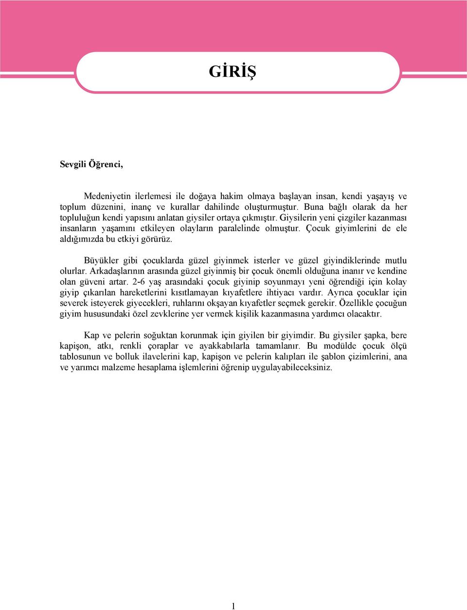 Çocuk giyimlerini de ele aldığımızda bu etkiyi görürüz. Büyükler gibi çocuklarda güzel giyinmek isterler ve güzel giyindiklerinde mutlu olurlar.