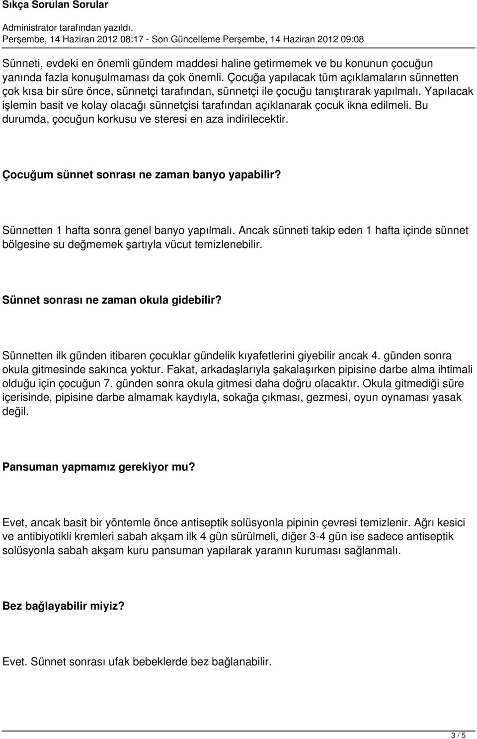 Yapılacak işlemin basit ve kolay olacağı sünnetçisi tarafından açıklanarak çocuk ikna edilmeli. Bu durumda, çocuğun korkusu ve steresi en aza indirilecektir.