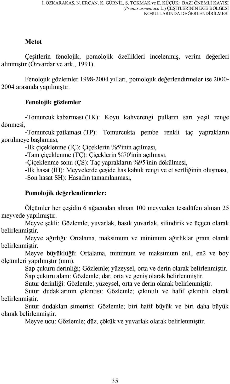 Fenolojik gözlemler 1998-2004 yılları, pomolojik değerlendirmeler ise 2000-2004 arasında yapılmıştır.