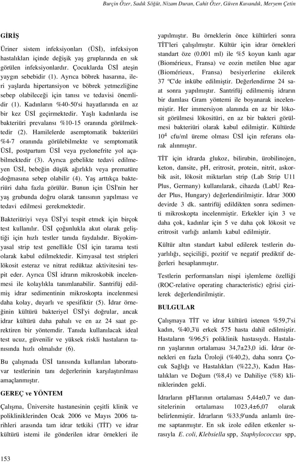 Kad nlar n %40-50'si hayatlar nda en az bir kez ÜS geçirmektedir. Yafll kad nlarda ise bakteriüri prevalans %10-15 oran nda görülmektedir (2).