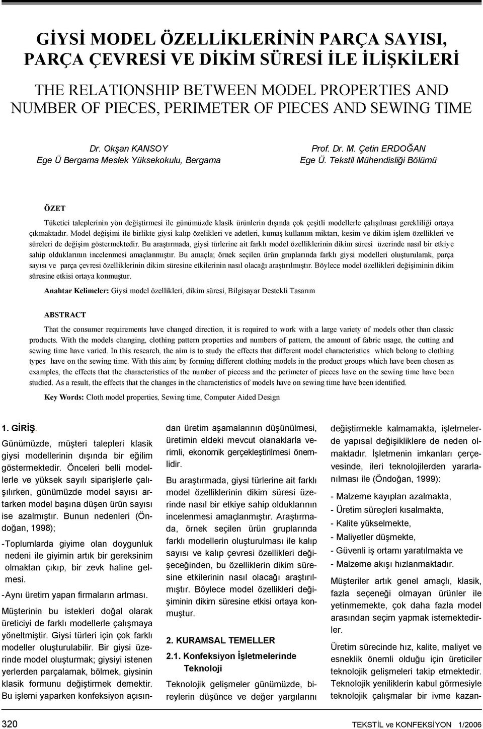 Tekstil Mühendisliği Bölümü ÖZET Tüketici taleplerinin yön değiştirmesi ile günümüzde klasik ürünlerin dışında çok çeşitli modellerle çalışılması gerekliliği ortaya çıkmaktadır.