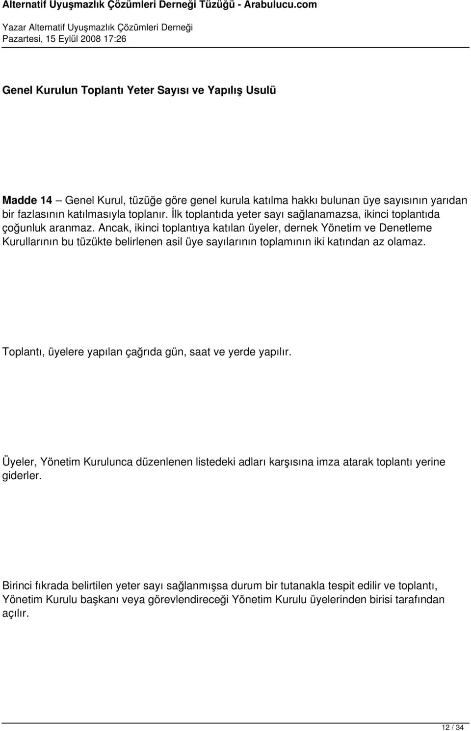 Ancak, ikinci toplantıya katılan üyeler, dernek Yönetim ve Denetleme Kurullarının bu tüzükte belirlenen asil üye sayılarının toplamının iki katından az olamaz.