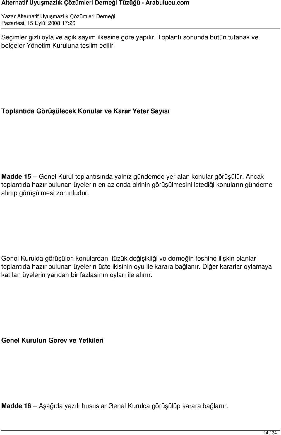 Ancak toplantıda hazır bulunan üyelerin en az onda birinin görüşülmesini istediği konuların gündeme alınıp görüşülmesi zorunludur.