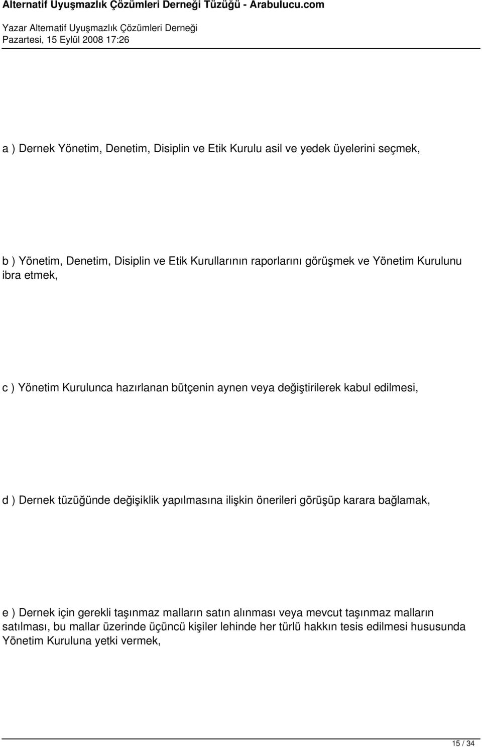 Dernek tüzüğünde değişiklik yapılmasına ilişkin önerileri görüşüp karara bağlamak, e ) Dernek için gerekli taşınmaz malların satın alınması veya