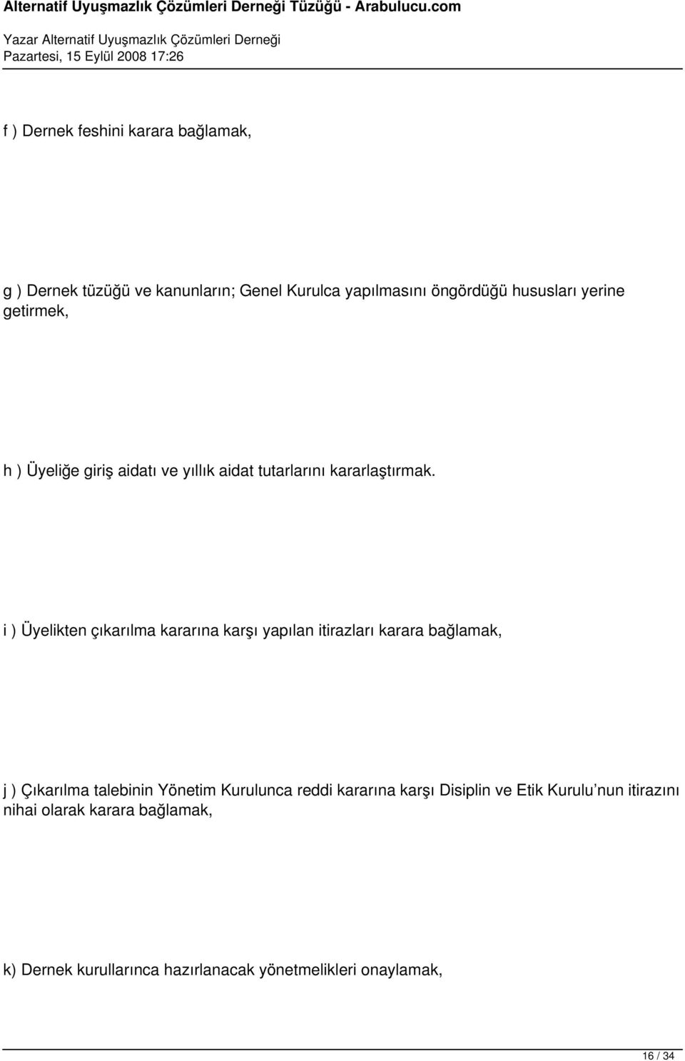 i ) Üyelikten çıkarılma kararına karşı yapılan itirazları karara bağlamak, j ) Çıkarılma talebinin Yönetim Kurulunca