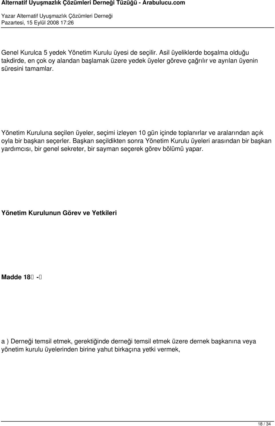 Yönetim Kuruluna seçilen üyeler, seçimi izleyen 10 gün içinde toplanırlar ve aralarından açık oyla bir başkan seçerler.