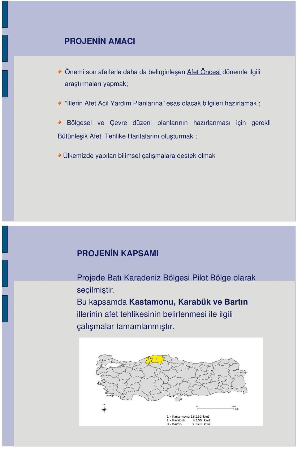 Haritalarını oluşturmak ; Ülkemizde yapılan bilimsel çalışmalara destek olmak PROJENİN KAPSAMI Projede Batı Karadeniz Bölgesi Pilot