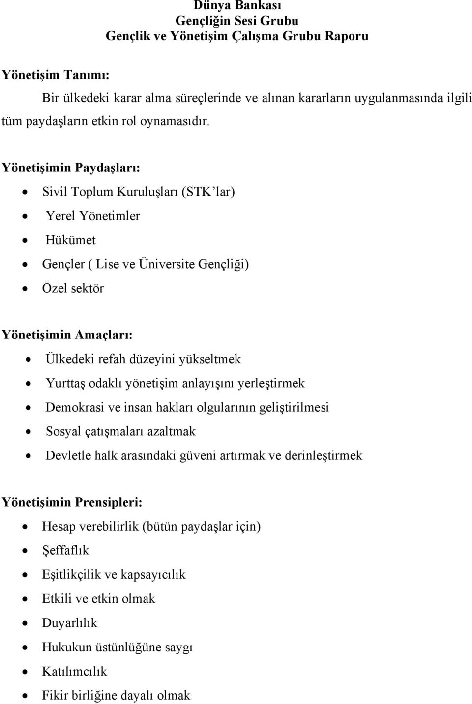 Yönetişimin Paydaşları: Sivil Toplum Kuruluşları (STK lar) Yerel Yönetimler Hükümet Gençler ( Lise ve Üniversite Gençliği) Özel sektör Yönetişimin Amaçları: Ülkedeki refah düzeyini yükseltmek Yurttaş