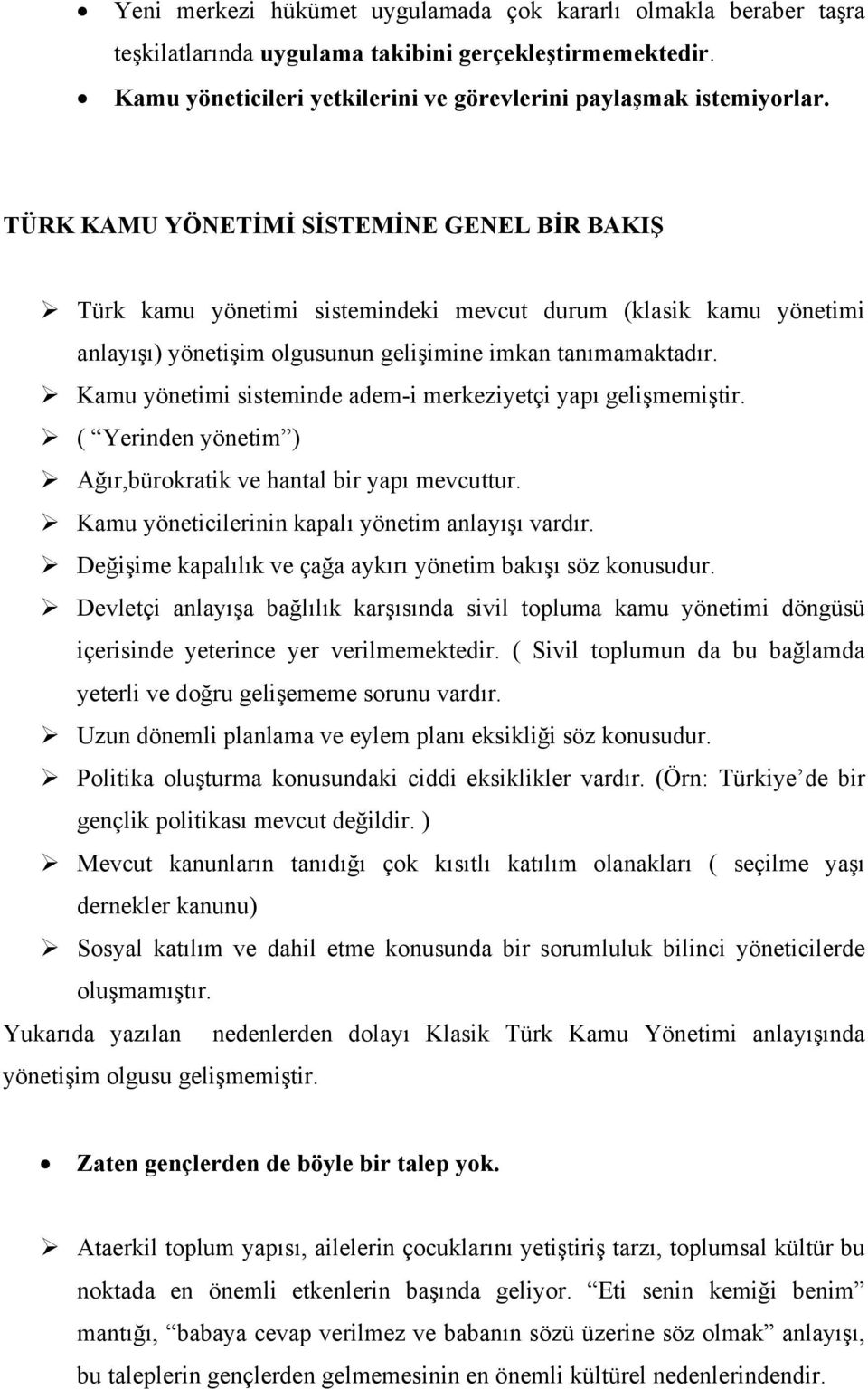 Kamu yönetimi sisteminde adem-i merkeziyetçi yapı gelişmemiştir. ( Yerinden yönetim ) Ağır,bürokratik ve hantal bir yapı mevcuttur. Kamu yöneticilerinin kapalı yönetim anlayışı vardır.