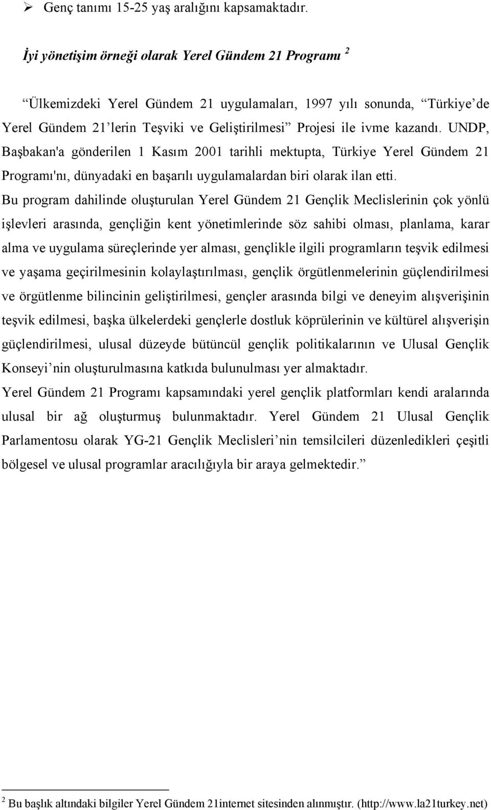 UNDP, Başbakan'a gönderilen 1 Kasım 2001 tarihli mektupta, Türkiye Yerel Gündem 21 Programı'nı, dünyadaki en başarılı uygulamalardan biri olarak ilan etti.