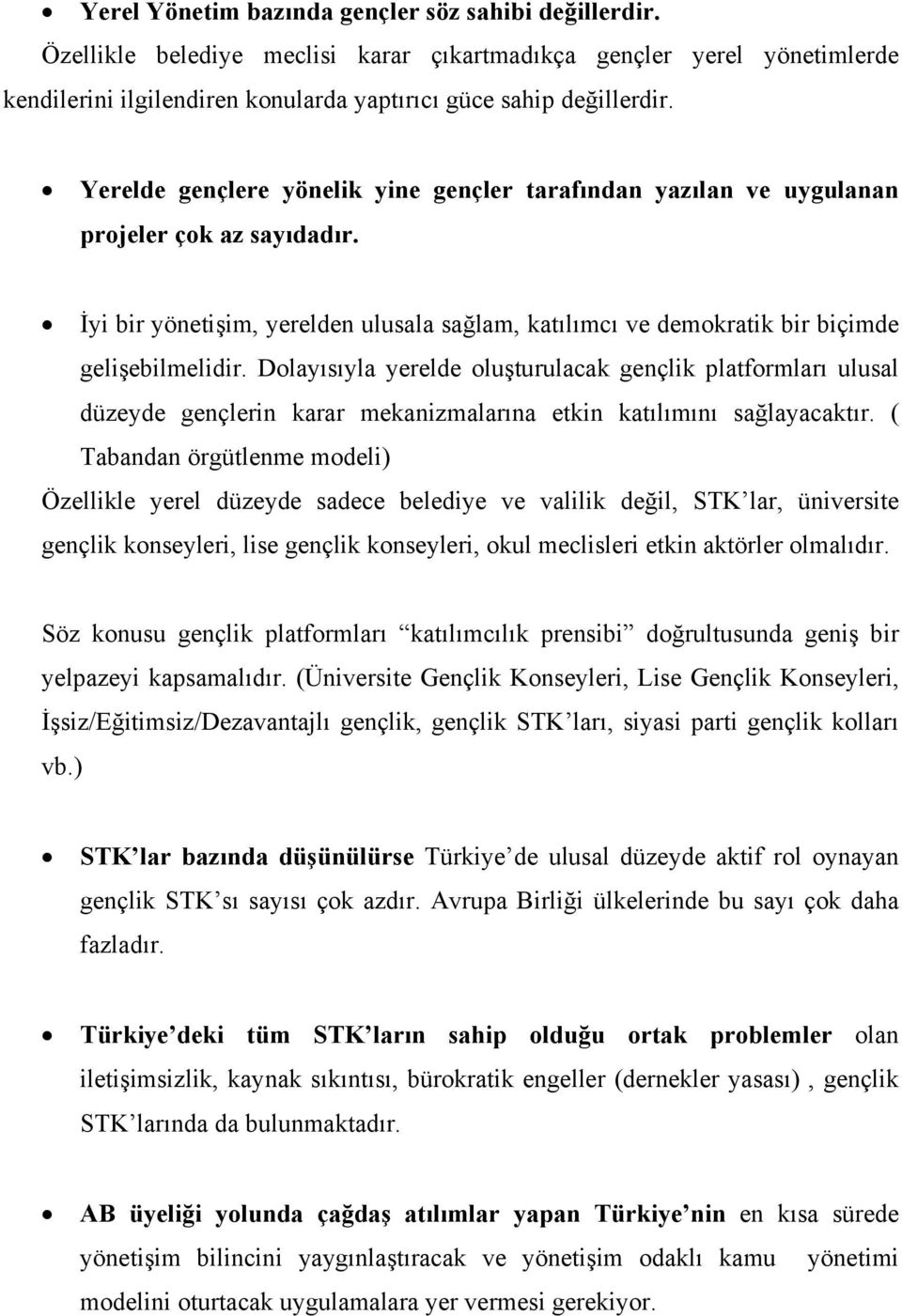 Dolayısıyla yerelde oluşturulacak gençlik platformları ulusal düzeyde gençlerin karar mekanizmalarına etkin katılımını sağlayacaktır.