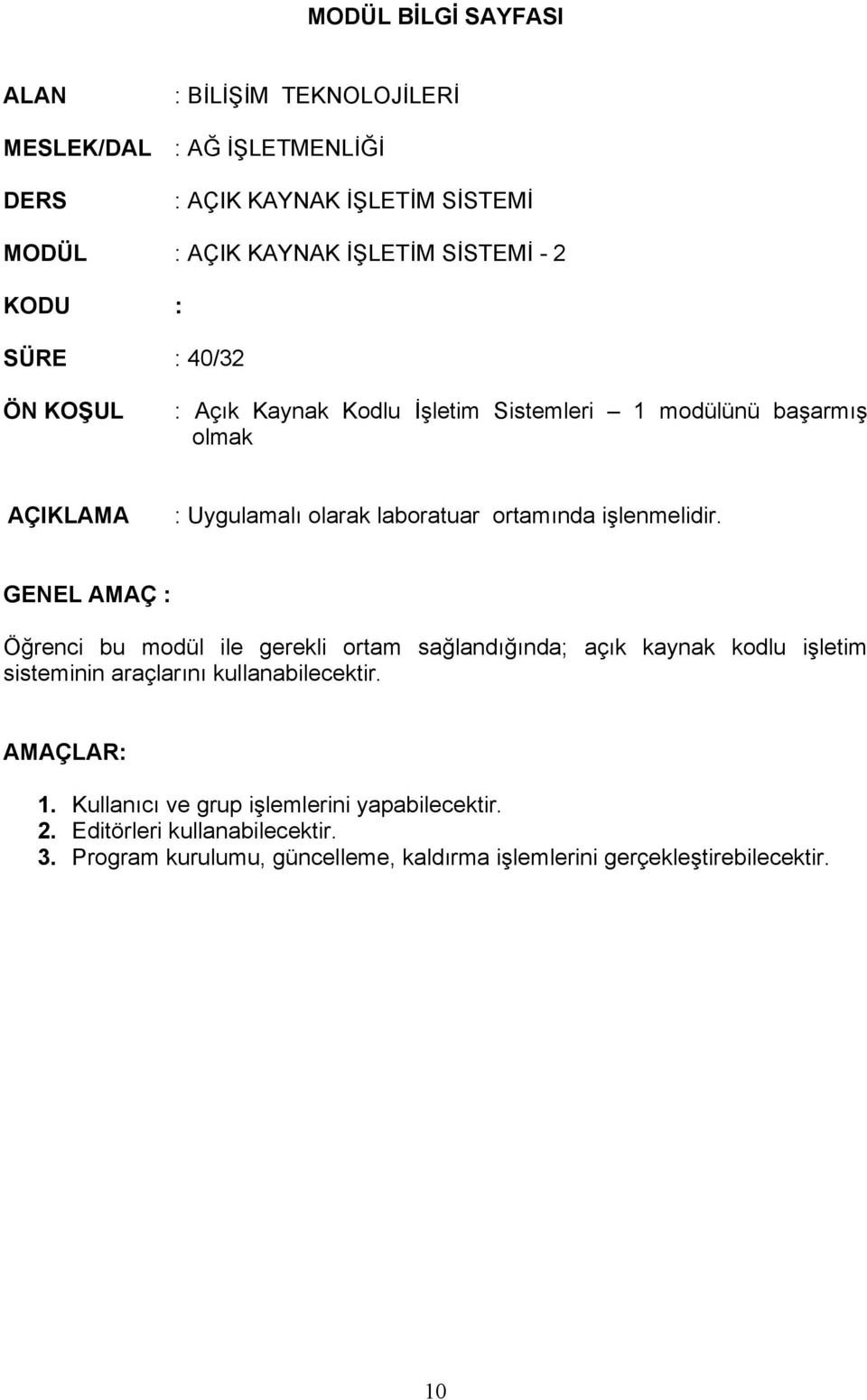 işlenmelidir. GENEL AMAÇ : Öğrenci bu modül ile gerekli ortam sağlandığında; açık kaynak kodlu işletim sisteminin araçlarını kullanabilecektir.