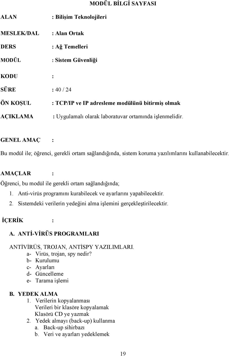 AMAÇLAR : Öğrenci, bu modül ile gerekli ortam sağlandığında; 1. Anti-virüs programını kurabilecek ve ayarlarını yapabilecektir. 2. Sistemdeki verilerin yedeğini alma işlemini gerçekleştirilecektir.