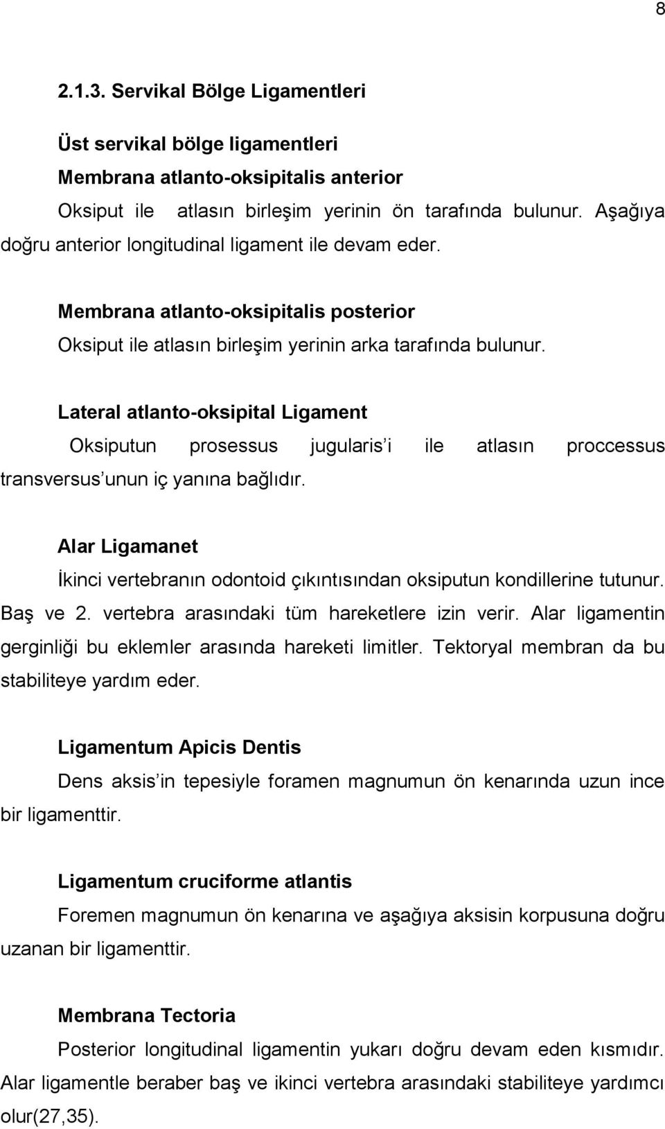 Lateral atlanto-oksipital Ligament Oksiputun prosessus jugularis i ile atlasın proccessus transversus unun iç yanına bağlıdır.