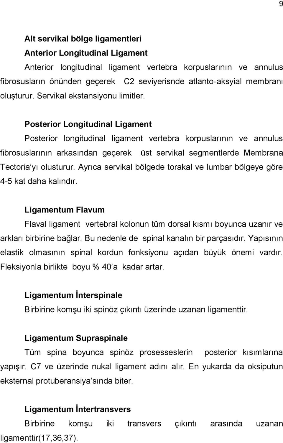 Posterior Longitudinal Ligament Posterior longitudinal ligament vertebra korpuslarının ve annulus fibrosuslarının arkasından geçerek üst servikal segmentlerde Membrana Tectoria yı olusturur.