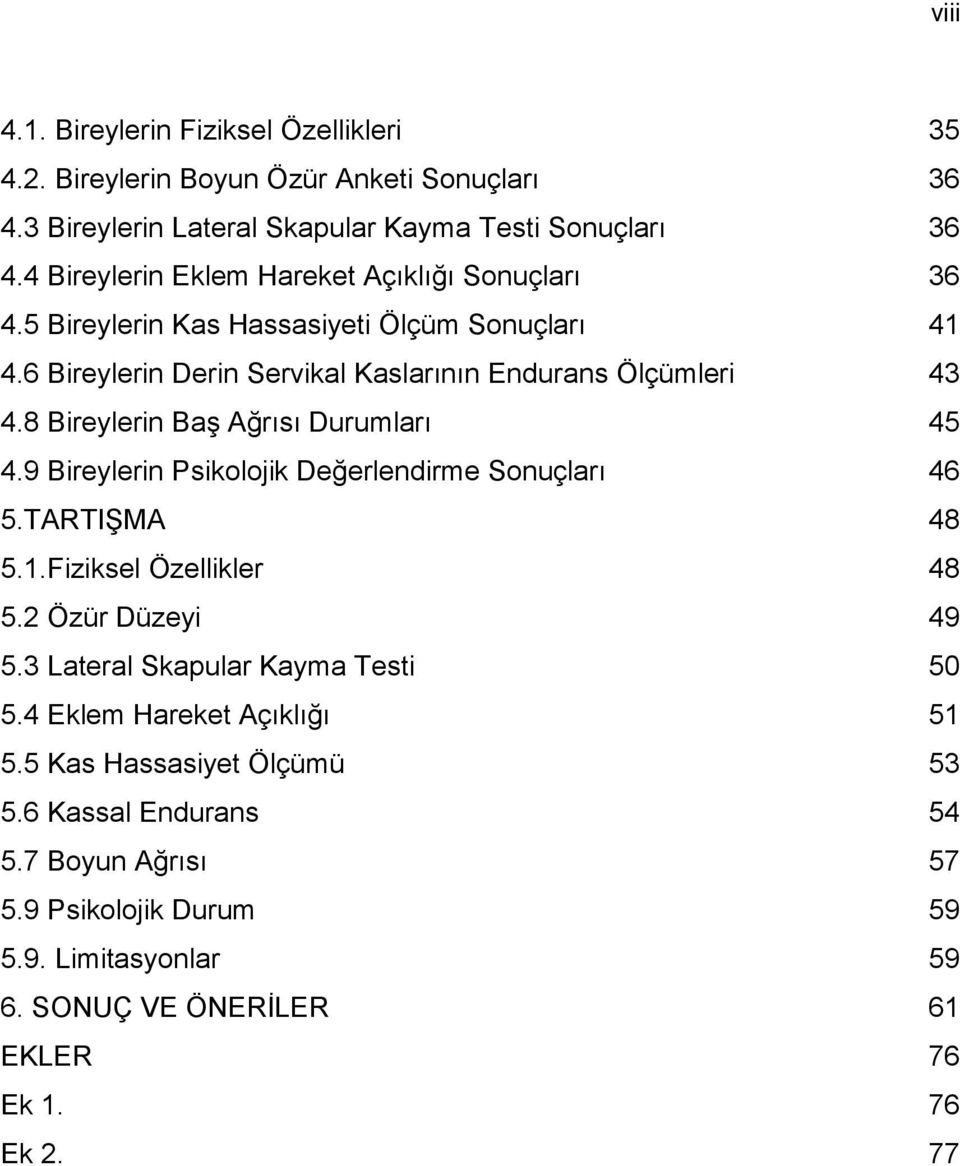 8 Bireylerin Baş Ağrısı Durumları 45 4.9 Bireylerin Psikolojik Değerlendirme Sonuçları 46 5.TARTIŞMA 48 5.1.Fiziksel Özellikler 48 5.2 Özür Düzeyi 49 5.