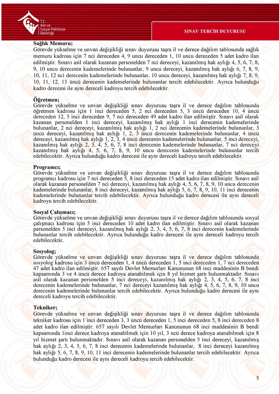 12 nci derecenin kademelerinde bulunanlar, 10 uncu dereceyi, kazanılmış hak aylığı 7, 8, 9, 10, 11, 12, 13 üncü derecenin kademelerinde bulunanlar tercih edebilecektir.