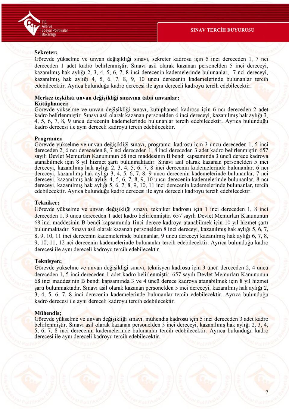 uncu derecenin kademelerinde bulunanlar tercih Merkez teşkilatı unvan değişikliği sınavına tabii unvanlar: Kütüphaneci; Görevde yükselme ve unvan değişikliği sınavı, kütüphaneci kadrosu için 6 ncı