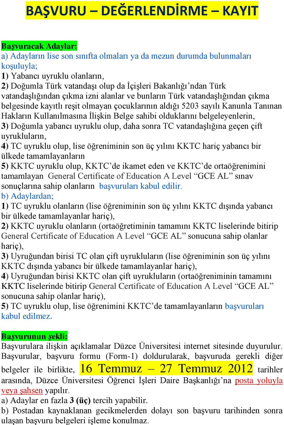 Kullanılmasına İlişkin Belge sahibi olduklarını belgeleyenlerin, 3) Doğumla yabancı uyruklu olup, daha sonra TC vatandaşlığına geçen çift uyrukluların, 4) TC uyruklu olup, lise öğreniminin son üç