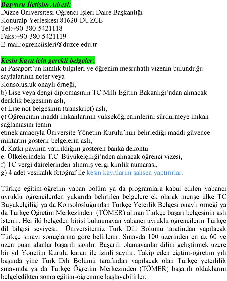 Milli Eğitim Bakanlığı ndan alınacak denklik belgesinin aslı, c) Lise not belgesinin (transkript) aslı, ç) Öğrencinin maddi imkanlarının yükseköğrenimlerini sürdürmeye imkan sağlamasını temin etmek