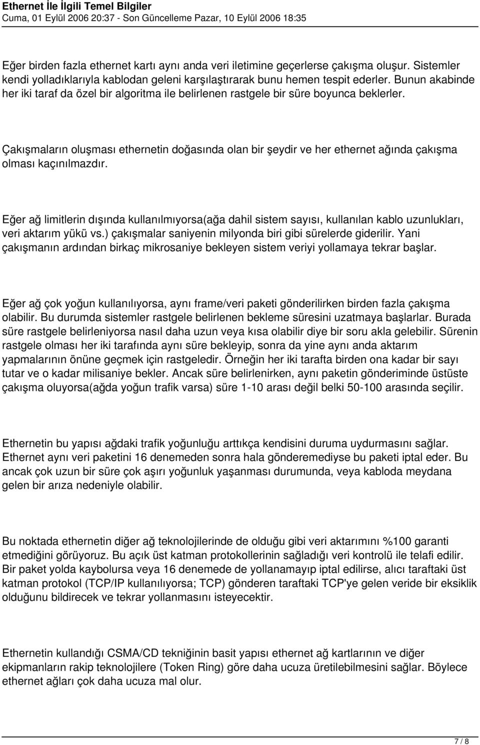 Çakışmaların oluşması ethernetin doğasında olan bir şeydir ve her ethernet ağında çakışma olması kaçınılmazdır.