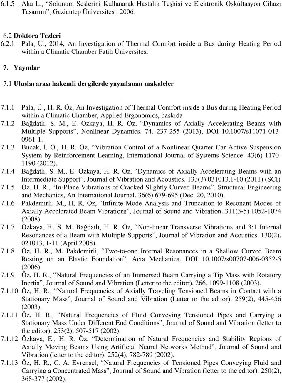 , H. R. Öz, An Investigation of Thermal Comfort inside a Bus during Heating Period within a Climatic Chamber, Applied Ergonomics, baskıda 7.1.2 Bağdatlı, S. M., E. Özkaya, H. R. Öz, Dynamics of Axially Accelerating Beams with Multiple Supports, Nonlinear Dynamics.