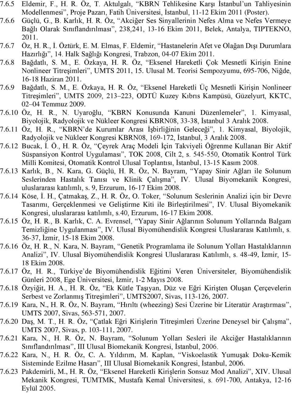 Elmas, F. Eldemir, Hastanelerin Afet ve Olağan DıĢı Durumlara Hazırlığı, 14. Halk Sağlığı Kongresi, Trabzon, 04-07 Ekim 2011. 7.6.8 Bağdatlı, S. M., E. Özkaya, H. R.