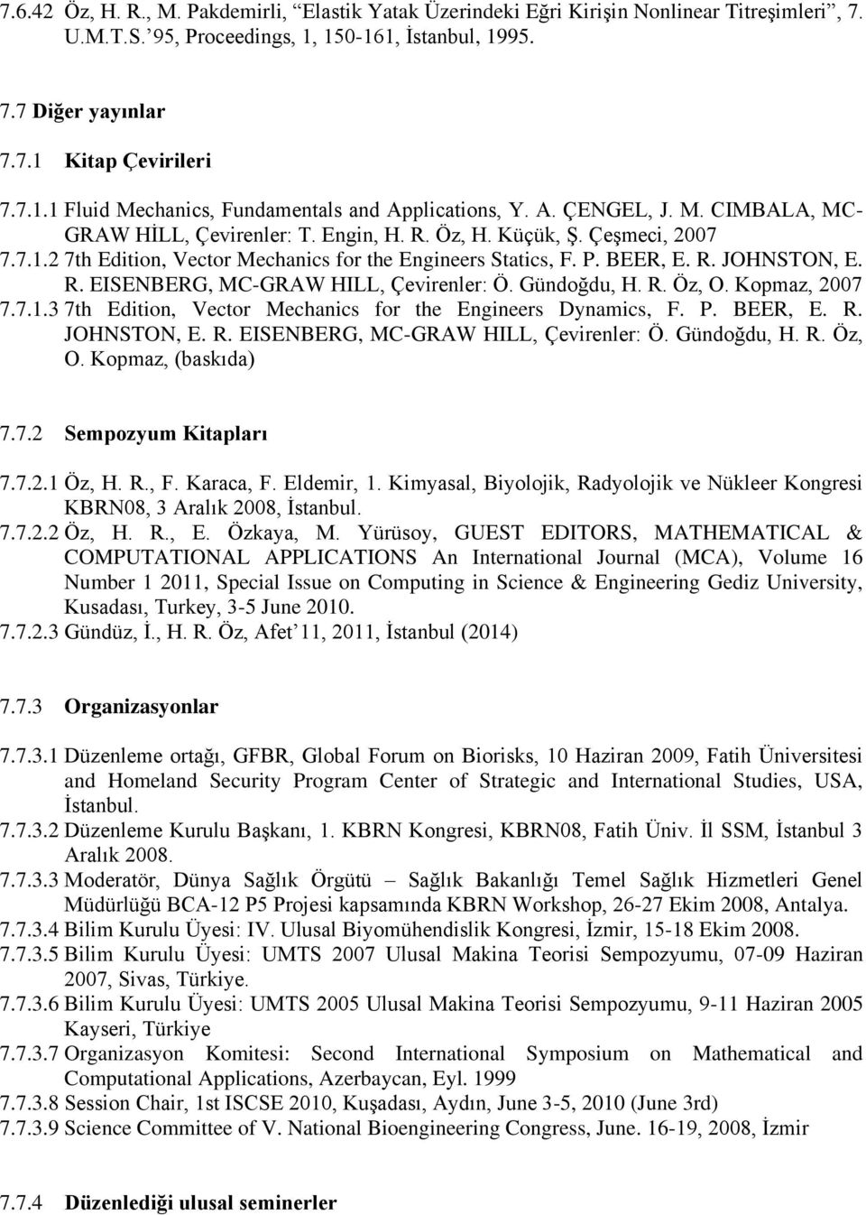 Gündoğdu, H. R. Öz, O. Kopmaz, 2007 7.7.1.3 7th Edition, Vector Mechanics for the Engineers Dynamics, F. P. BEER, E. R. JOHNSTON, E. R. EISENBERG, MC-GRAW HILL, Çevirenler: Ö. Gündoğdu, H. R. Öz, O. Kopmaz, (baskıda) 7.