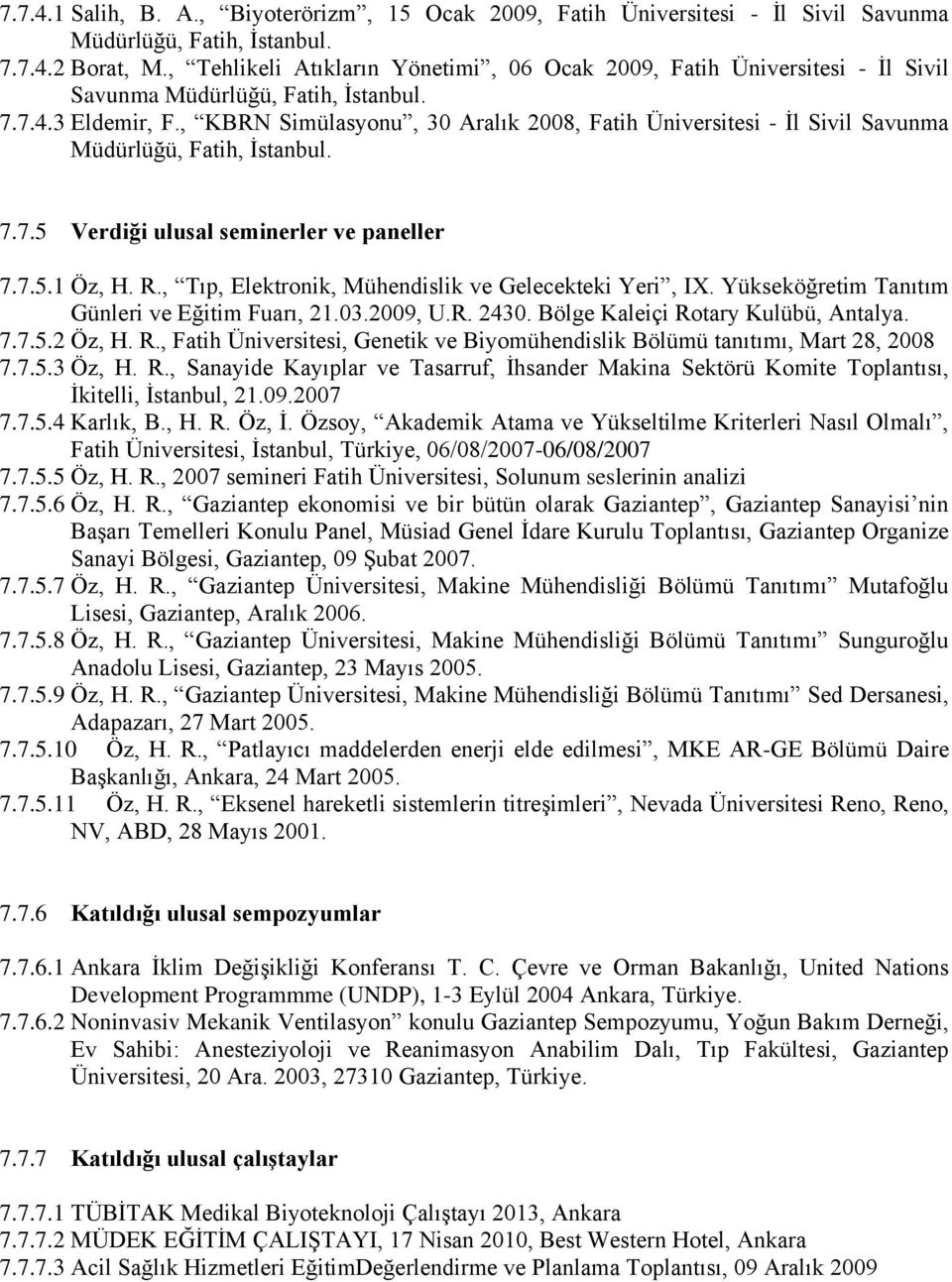 , KBRN Simülasyonu, 30 Aralık 2008, Fatih Üniversitesi - Ġl Sivil Savunma Müdürlüğü, Fatih, Ġstanbul. 7.7.5 Verdiği ulusal seminerler ve paneller 7.7.5.1 Öz, H. R.