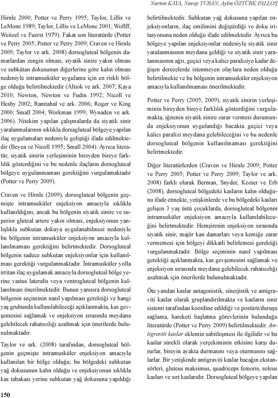 2008) dorsogluteal bölgenin damarlardan zengin olması, siyatik sinire yakın olması ve subkütan dokusunun diğerlerine göre kalın olması nedeniyle intramusküler uygulama için en riskli bölge olduğu