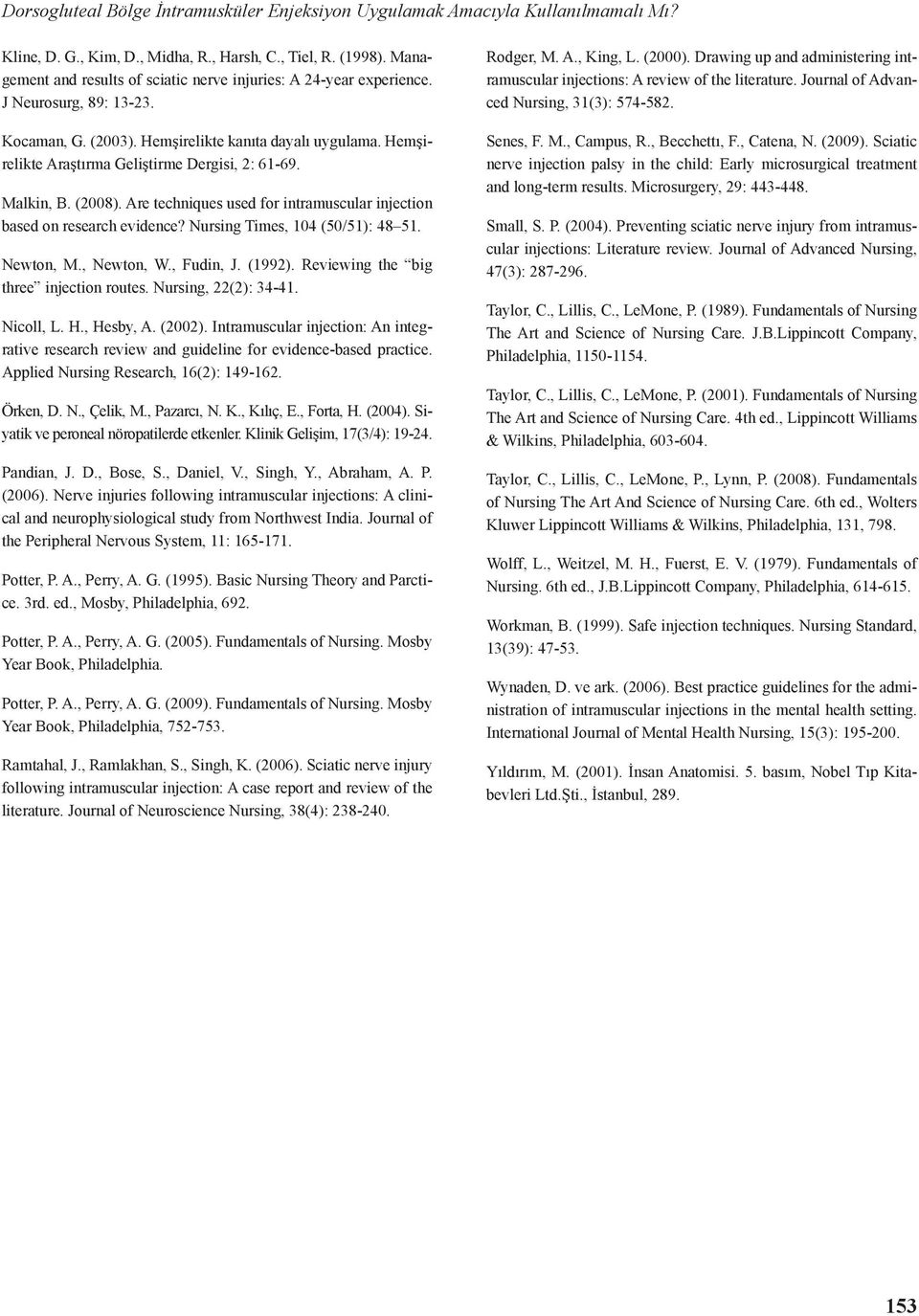 Hemşirelikte Araştırma Geliştirme Dergisi, 2: 61-69. Malkin, B. (2008). Are techniques used for intramuscular injection based on research evidence? Nursing Times, 104 (50/51): 48 51. Newton, M.