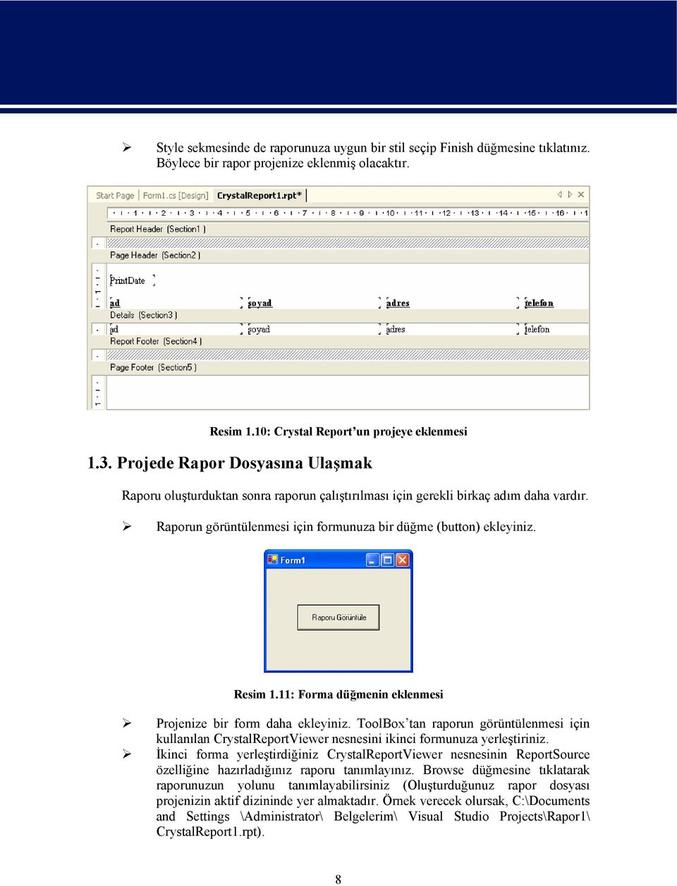 11: Forma düğmenin eklenmesi Projenize bir form daha ekleyiniz. ToolBox tan raporun görüntülenmesi için kullanılan CrystalReportViewer nesnesini ikinci formunuza yerleştiriniz.